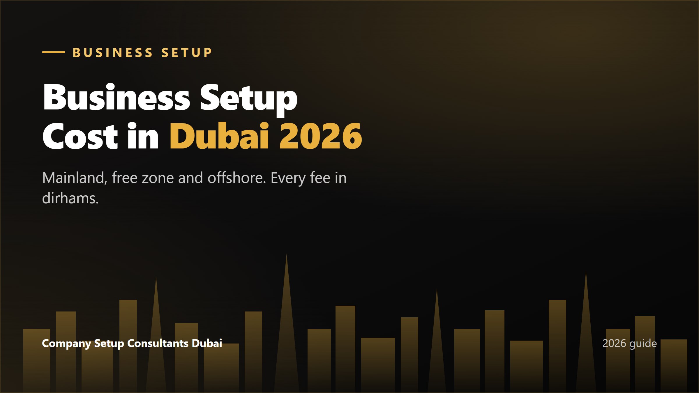Business setup cost in Dubai 2026 for mainland, free zone and offshore companies in AED
